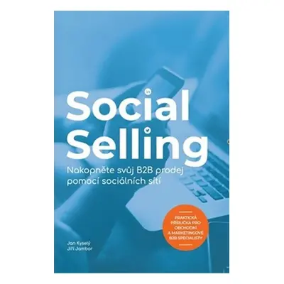 Social Selling - Nakopněte svůj B2B prodej pomocí sociálních sítí - Jan Kyselý