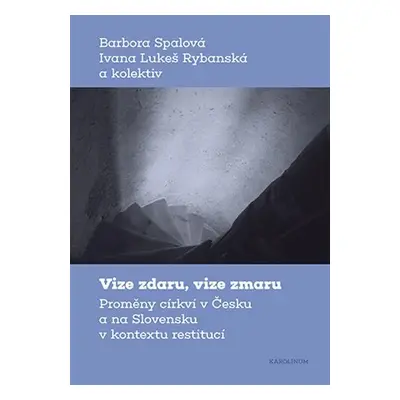 Vize zdaru, vize zmaru - Proměny církví v Česku a na Slovensku v kontextu restitucí - Barbora Sp