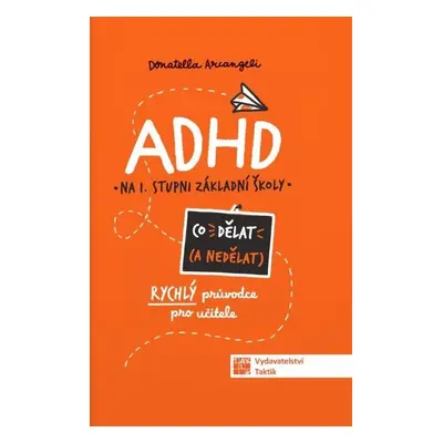 ADHD Co (ne) dělat - Rychlý průvodce nejen pro učitele ZŠ