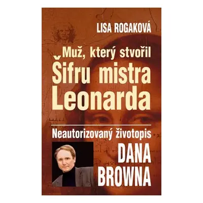 Muž, který stvořil Šifru mistra Leonarda - Lisa Rogak