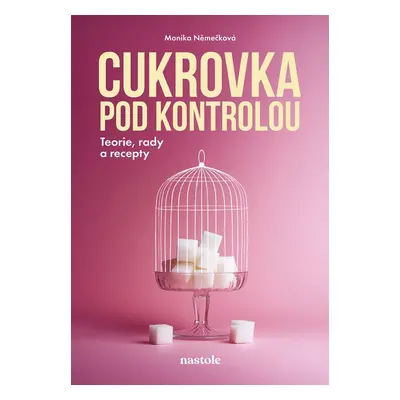 Cukrovka pod kontrolou - Teorie, rady a recepty - Monika Němečková