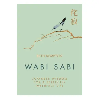 Wabi Sabi: Japanese Wisdom for a Perfectly Imperfect Life - Beth Kempton