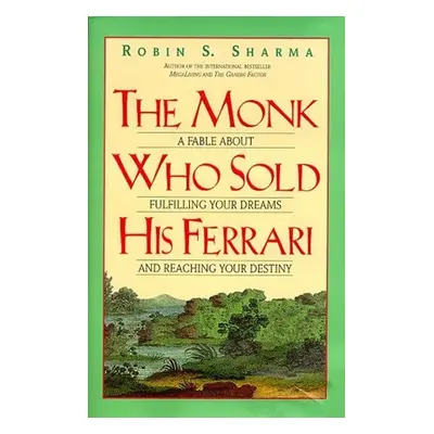 The Monk Who Sold His Ferrari: A Fable About Fulfilling Your Dreams and Reaching Your Destiny - 