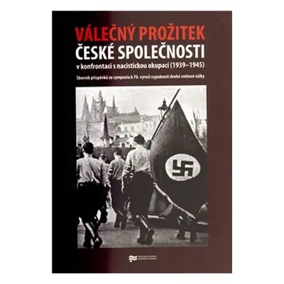 Válečný prožitek české společnosti v konfrontaci s nacistickou okupací - kolektiv autorů