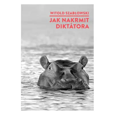 Jak nakrmit diktátora - Witold Szablowski