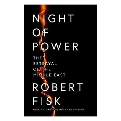 Night of Power: The Betrayal of the Middle East - Robert Fisk