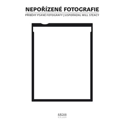 Nepořízené fotografie - Příběhy psané fotografy - Will Steacy