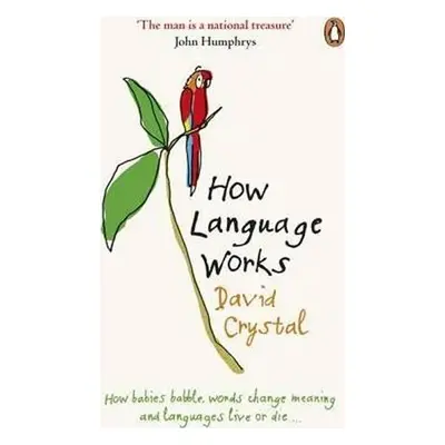 How Language Works : How Babies Babble, Words Change Meaning and Languages Live or Die - David C