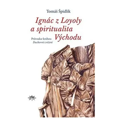 Ignác z Loyoly a spiritualita Východu - Průvodce knihou Duchovní cvočení svatého Ignáce z Loyoly