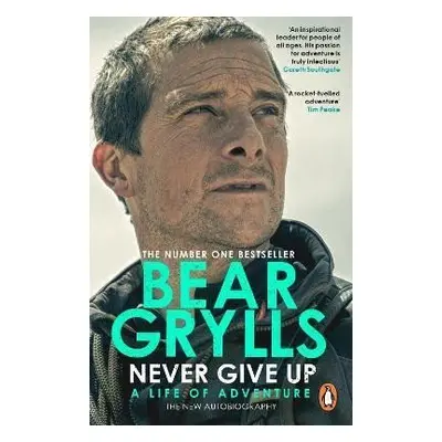 Never Give Up : A Life of Adventure, The Autobiography, 1. vydání - Bear Grylls