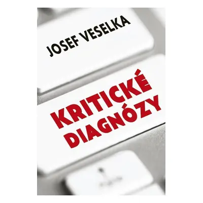 Kritické diagnózy - Sto sloupků pro Seznam Zprávy - Josef Veselka