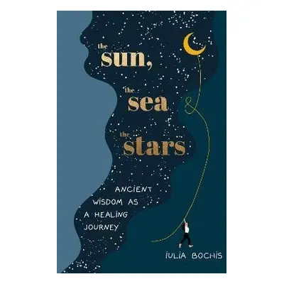 The Sun, the Sea and the Stars: Ancient wisdom as a healing journey - Iulia Bochis