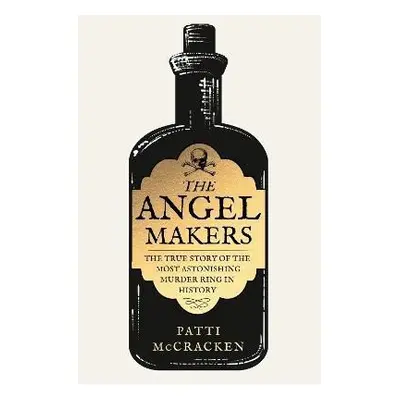 The Angel Makers: The True Story of the Most Astonishing Murder Ring in History - Patti McCracke