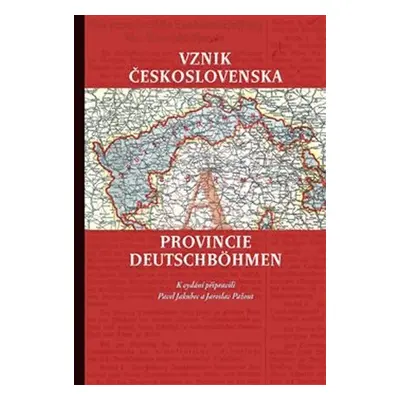 Vznik Československa a provincie Deutschböhmen, 1. vydání - Pavel Jakubec