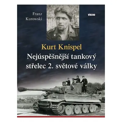 Kurt Knispel - Nejúspěšnější tankový střelec 2. světové války - Franz Kurowski