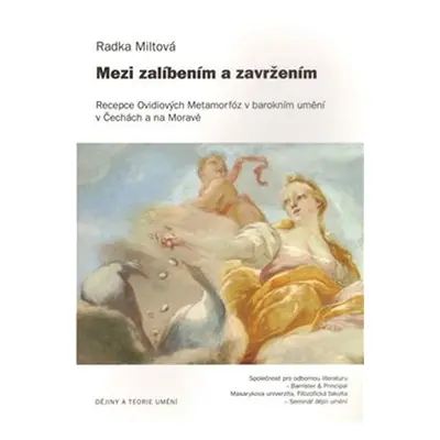 Mezi zalíbením a zavržením - Recepce Ovidiových Metamorfóz v barokním umění - Radka Miltová