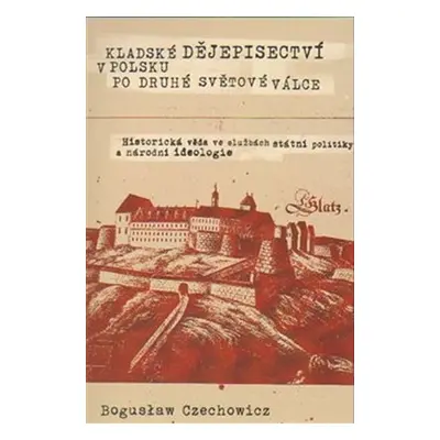 Kladské dějepisectví v Polsku po druhé světové válce. Historická věda ve službách státní politik