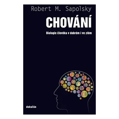 Chování - Biologie člověka v dobrém i ve zlém - Robert M. Sapolsky