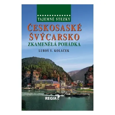 Tajemné stezky - Českosaské Švýcarsko - Zkamenělá pohádka - Luboš Y. Koláček