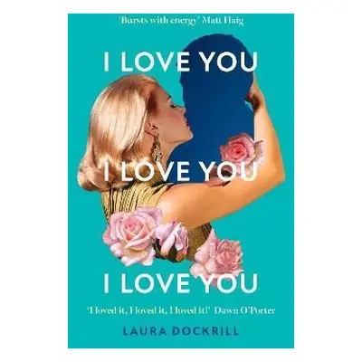 I Love You, I Love You, I Love You - Laura Dockrill