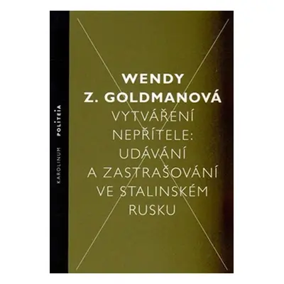 Vytváření nepřítele - Udávání a zastrašování ve stalinském Rusku - Wendy Z. Goldman