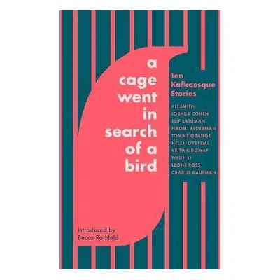 A Cage Went in Search of a Bird: Ten Kafkaesque Stories - Ali Smith