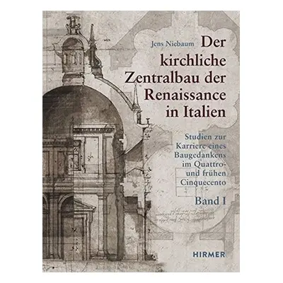 Der kirchliche Zentralbau der Renaissance in Italien: Studien zur Karriere eines Baugedankens im