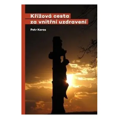 Křížová cesta za vnitřní uzdravení - Petr Karas