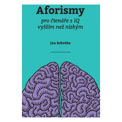 Aforismy pro čtenáře s IQ vyšším než nízkým - Jan Sobotka