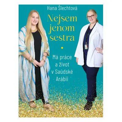 Nejsem jenom sestra: Má práce a život v Saúdské Arábii - Hana Šlechtová