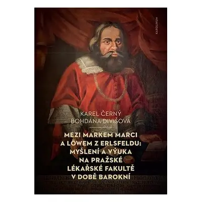 Mezi Markem Marci a Löwem z Erlsfeldu: Myšlení a výuka na pražské lékařské fakultě v době barokn