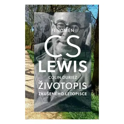 Fenomén C. S. Lewis Životopis zkušeného letopisce - Colin Duriez