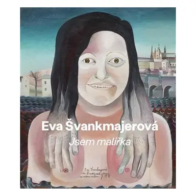 Eva Švankmajerová - Jsem malířka - František Dryje