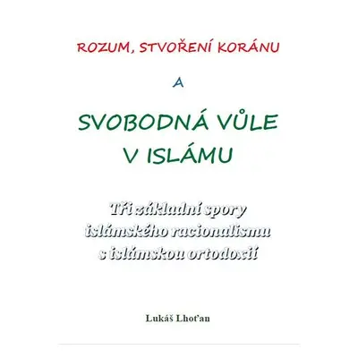 Rozum, stvoření Koránu a svobodná vůle v islámu - Tři základní spory islámského racionalismu s i