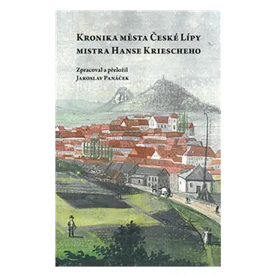 Kronika města České Lípy mistra Hanse Kriescheho - Jaroslav Panáček