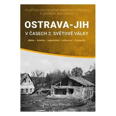 Ostrava-Jih v časech 2. světové války / dějiny, kroniky, vzpomínky, rozhovory, fotografie - Petr