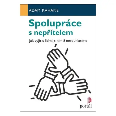 Spolupráce s nepřítelem - Jak vyjít s lidmi, s nimiž nesouhlasíme - Adam Kahane