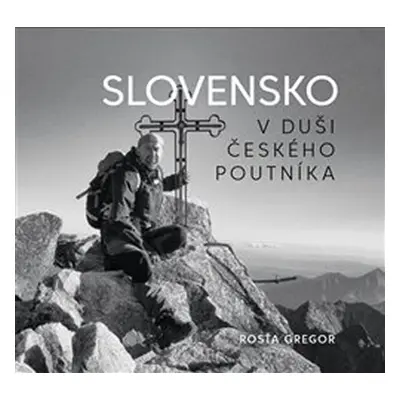 Slovensko v duši českého poutníka - Rosťa Gregor