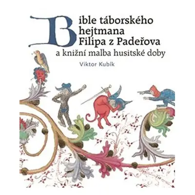 Bible táborského hejtmana Filipa z Padeřova a knižní malba husitské doby - Viktor Kubík