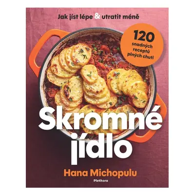 Skromné jídlo - Jak jíst lépe a utratit méně, 120 snadných receptů plných chuti - Hana Michopulu