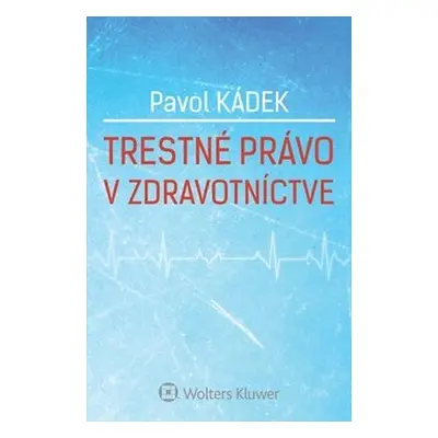 Trestné právo v zdravotníctve - Pavol Kádek