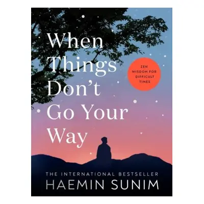 When Things Don´t Go Your Way: Zen Wisdom for Difficult Times - Haemin Sunim