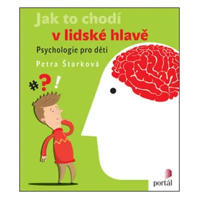 Jak to chodí v lidské hlavě - Psychologie pro děti - Petra Štarková