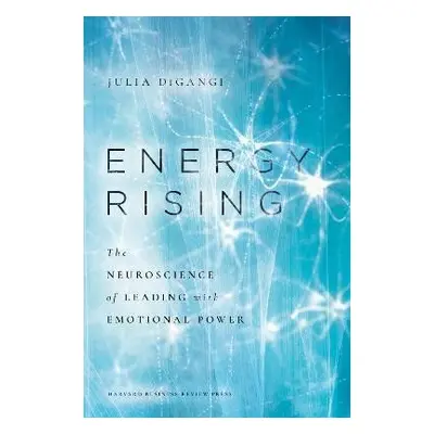 Energy Rising: The Neuroscience of Leading with Emotional Power - Julia DiGangi