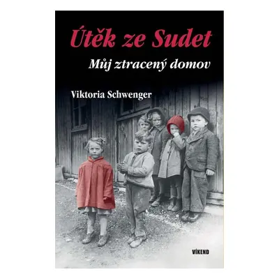 Útěk ze Sudet - Můj ztracený domov - Viktoria Schwenger