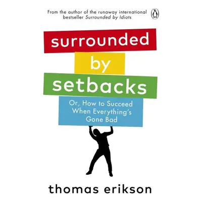 Surrounded by Setbacks : Or, How to Succeed When Everything´s Gone Bad - Thomas Erikson