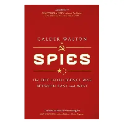 Spies: The epic intelligence war between East and West - Calder Walton