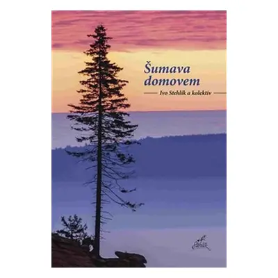 Šumava domovem - Ivo Stehlík