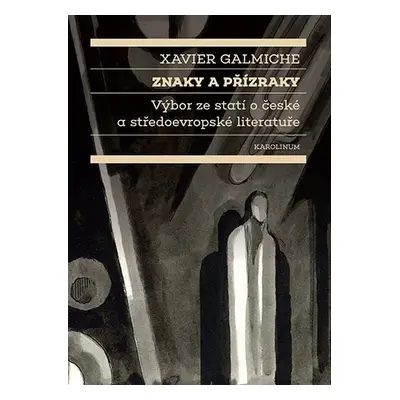 Znaky a přízraky Výbor ze statí o české a středoevropské literatuře - Xavier Galmiche