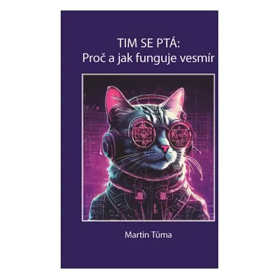 Tim se ptá: Proč a jak funguje vesmír - Martin Tůma